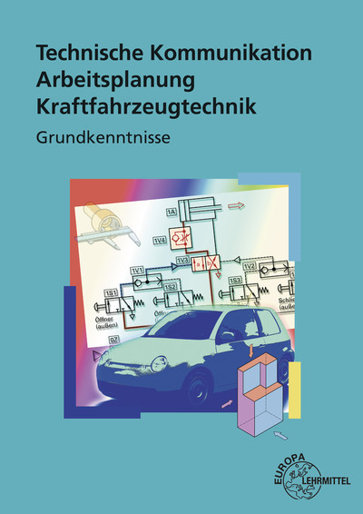 Technische Kommunikation Arbeitsplanung Kraftfahrzeugtechnik Grundkenntnisse - Richard Fischer, Wolfgang Keil, Wolfram Pichler, Wolfgang Saier, Bernd Schl&ouml;gl, Alois Wimmer