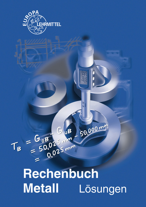 Rechenbuch Metall / L&ouml;sungen zu 10307 - Josef Dillinger, Walter Escherich, Ulrich Fischer, Roland Gomeringer, Roland Kilgus, Friedrich N&auml;her, Werner R&ouml;hrer, Peter Sch&auml;dlich, Bernhard Schellmann, Claudius Scholer, Hans Tyroller