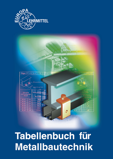 Tabellenbuch f&uuml;r Metallbautechnik - Michael Fehrmann, Eckhard Ignatowitz, Dagmar K&ouml;hler, Frank K&ouml;hler, Gerhard L&auml;mmlin, Gunter Mahr, Hans-Joachim Pahl, Armin Steinm&uuml;ller, Alfred Weingartner