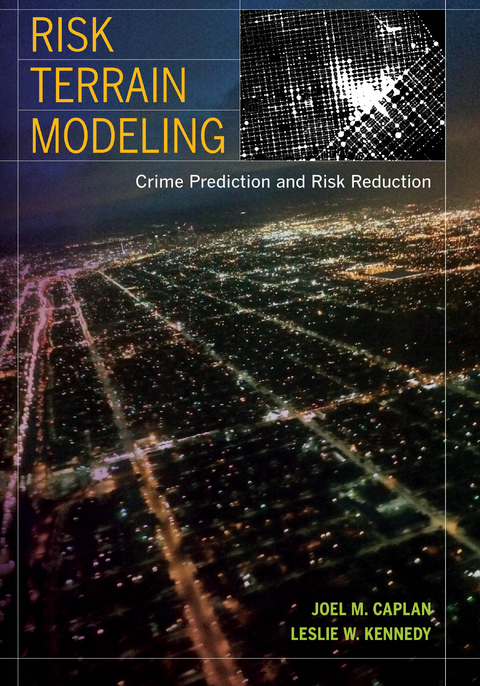 Risk Terrain Modeling - Joel M. Caplan, Leslie W. Kennedy