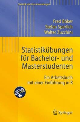 Statistik&uuml;bungen f&uuml;r Bachelor- und Masterstudenten - Fred B&ouml;ker, Stefan Sperlich, Walter Zucchini