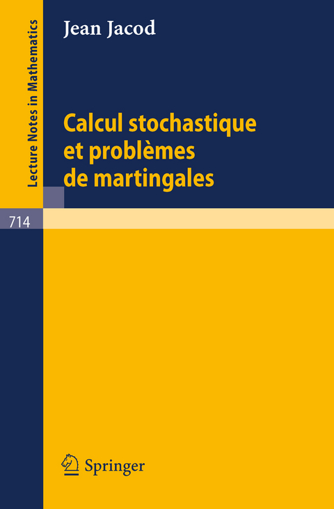 Calcul Stochastique et Probl&egrave;mes de Martingales - J. Jacod