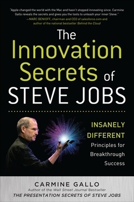 The Innovation Secrets of Steve Jobs: Insanely Different Principles for Breakthrough Success - Carmine Gallo