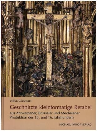 Geschnitzte kleinformatige Retabel aus Antwerpener, Brüsseler und Mechelener Produktion des 15. und 16. Jahrhunderts