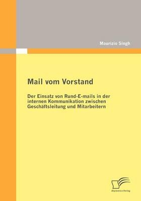 Mail vom Vorstand: Der Einsatz von Rund-E-mails in der internen Kommunikation zwischen Gesch&auml;ftsleitung und Mitarbeitern - Maurizio Singh