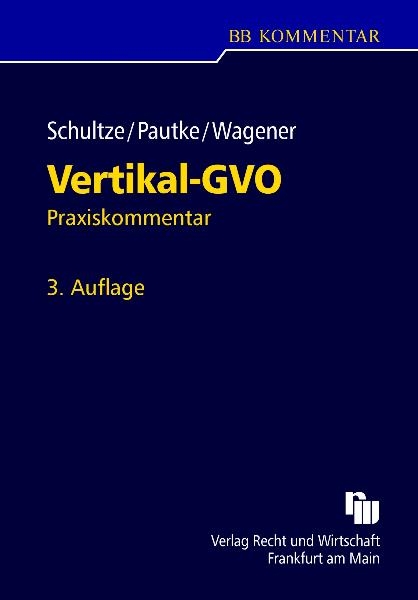 Vertikal-GVO - Die Gruppenfreistellungsverordnung f&uuml;r vertikale Vereinbarungen - J&ouml;rg-Martin Schultze, Stephanie Pautke, Dominique S. Wagener