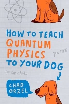 How to Teach Quantum Physics to Your Dog - Chad Orzel