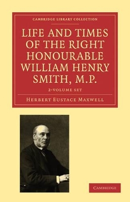 Life and Times of the Right Honourable William Henry Smith, M.P. 2 Volume Paperback Set: Volume SET
