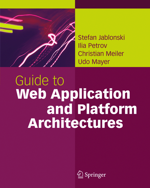 Guide to Web Application and Platform Architectures - Stefan Jablonski, Ilia Petrov, Christian Meiler, Udo Mayer