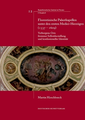 Florentinische Palastkapellen unter den ersten Medici-Herz&ouml;gen (1537&ndash;1609) - Martin Hirschboeck