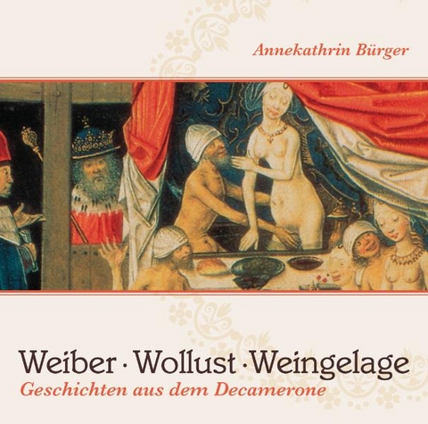 Weiber, Wollust, Weingelage - Annekathrin B&uuml;rger