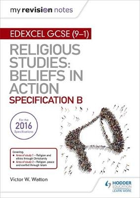 My Revision Notes Edexcel Religious Studies for GCSE (9-1): Beliefs in Action (Specification B) -  Victor W. Watton