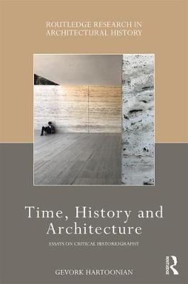 Time, History and Architecture -  Gevork Hartoonian