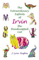 The Extraordinary Exploits of Irvin, the Handicapped Cat - J. Lynn Hughs