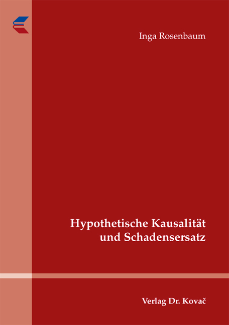 Hypothetische Kausalit&auml;t und Schadensersatz - Inga Rosenbaum