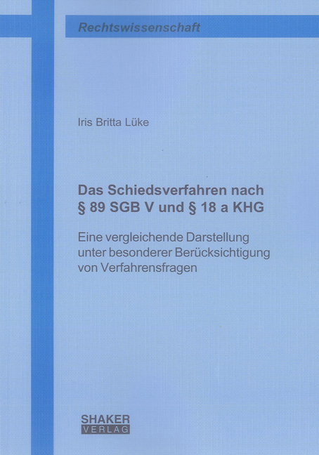 Das Schiedsverfahren nach &sect; 89 SGB V und &sect; 18 a KHG - Iris B L&uuml;ke