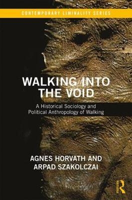 Walking into the Void -  Agnes Horvath,  Arpad Szakolczai