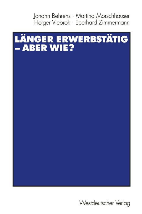 L&auml;nger erwerbst&auml;tig &mdash; aber wie? - Johann Behrens, Martina Morschh&auml;user, Holger Viebrok, Eberhard Zimmermann