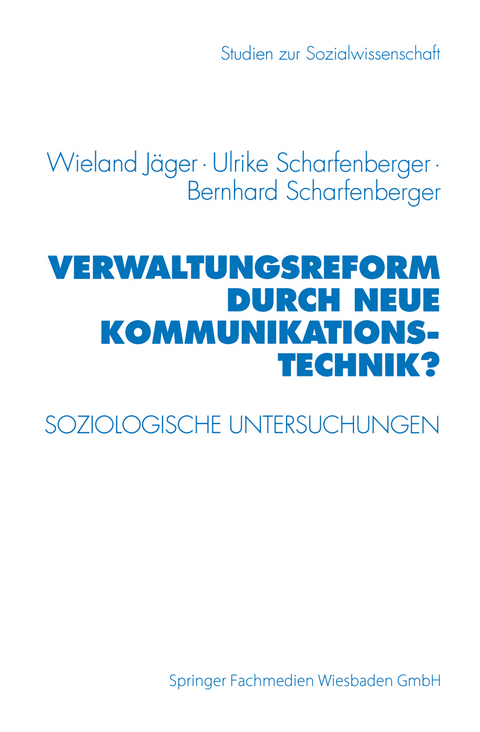 Verwaltungsreform durch Neue Kommunikationstechnik? - Wieland J&auml;ger, Ulrike Scharfenberger, Bernhard Scharfenberger