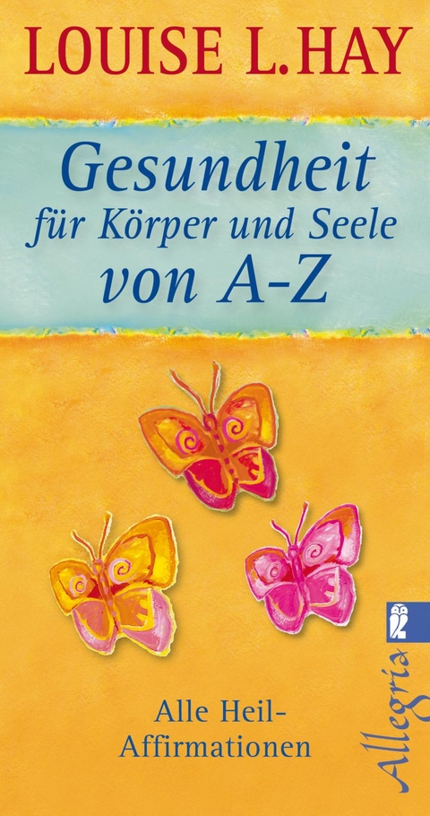 Gesundheit f&uuml;r K&ouml;rper und Seele von A-Z - Louise Hay