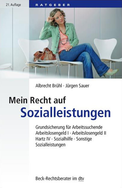 Das Recht auf Sozialleistungen Grundsicherung f&uuml;r Arbeitsuchende - Arbeitslosengeld I - Arbeitslosengeld II - Hartz IV - Sozialhilfe - Sonstige Sozialleistungen - Albrecht Br&uuml;hl, J&uuml;rgen Sauer