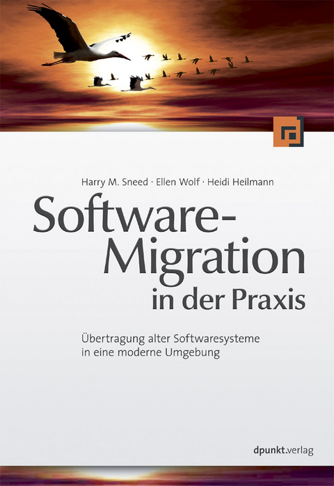 Softwaremigration in der Praxis - Harry M Sneed, Ellen Wolf, Heidi Heilmann