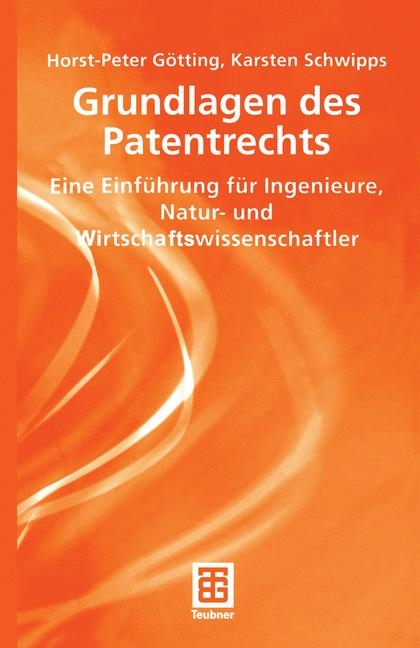 Grundlagen des Patentrechts - Horst-Peter G&ouml;tting, Karsten Schwipps