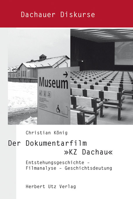 Der Dokumentarfilm &raquo;KZ Dachau&laquo; - Christian K&ouml;nig
