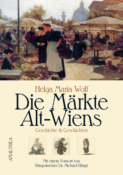 Die M&auml;rkte Alt-Wiens - Helga Maria Wolf