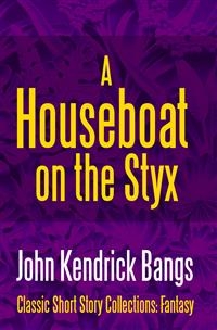Houseboat on the Styx -  John Kendrick Bangs
