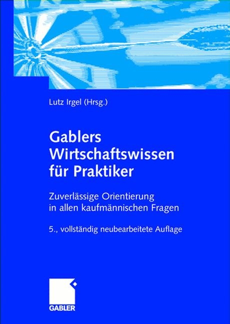 Gablers Wirtschaftswissen f&uuml;r Praktiker - Lutz Irgel, Volker Beeck, Hans Paul Becker, Frank Himpel, Alfred Ku&szlig;, Oliver Mack, Wilhelm M&uuml;lder, Jeanette Wambach