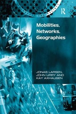 Mobilities, Networks, Geographies - Jonas Larsen, John Urry
