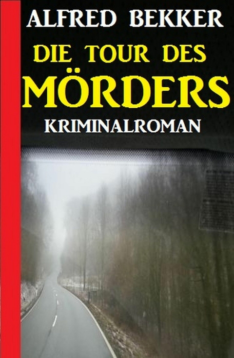 Die Tour des M&ouml;rders: Kriminalroman -  Alfred Bekker