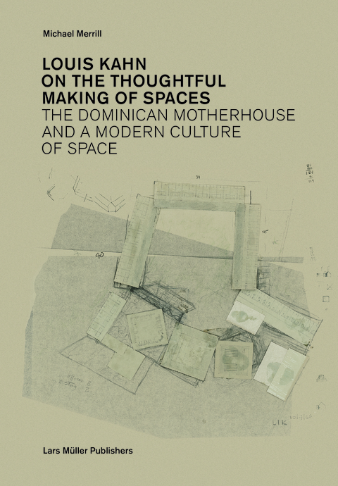 Louis Kahn: On the Thoughtful Making of Spaces - Michael Merrill