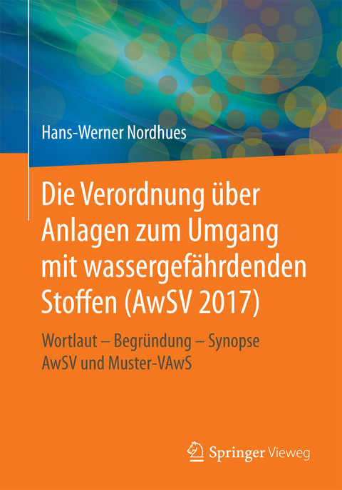 Die Verordnung &uuml;ber Anlagen zum Umgang mit wassergef&auml;hrdenden Stoffen (AwSV 2017) - Hans-Werner Nordhues