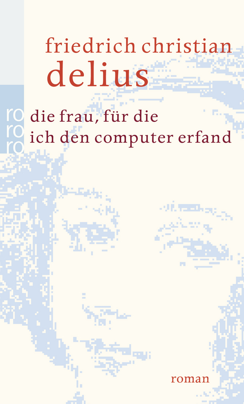 Die Frau, f&uuml;r die ich den Computer erfand - Friedrich Christian Delius