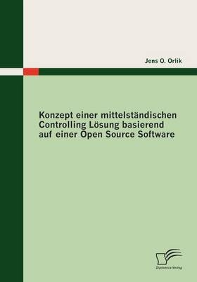 Konzept einer mittelst&auml;ndischen Controlling L&ouml;sung basierend auf einer Open Source Software - Jens O. Orlik