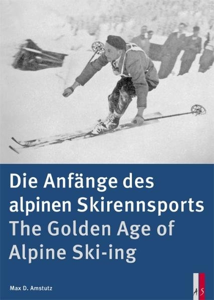 Die Anf&auml;nge des alpinen Skirennsports - Max D. Amstutz