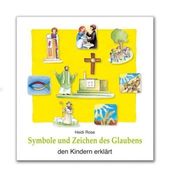 Symbole und Zeichen des Glaubens den Kindern erkl&auml;rt - Heidi Rose