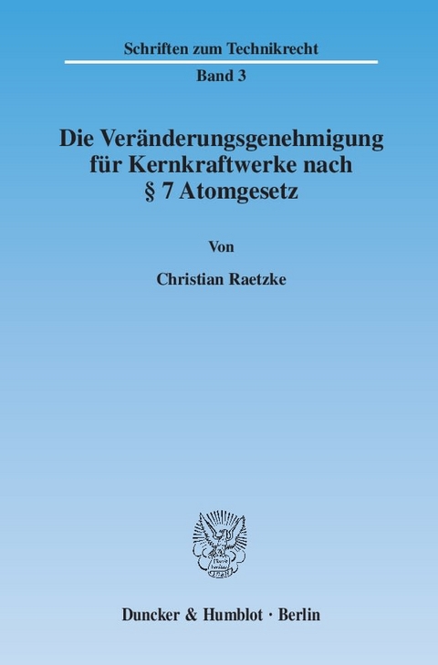 Die Ver&auml;nderungsgenehmigung f&uuml;r Kernkraftwerke nach &sect; 7 Atomgesetz. - Christian Raetzke