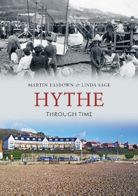 Hythe Through Time - Martin Easdown, Linda Sage
