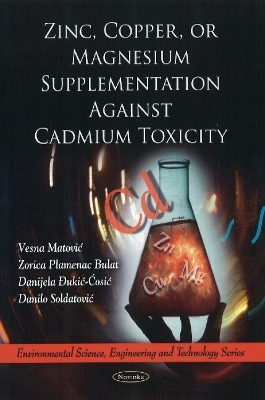 Zinc, Copper, or Magnesium Supplementation Against Cadmium Toxicity - Vesna Matovic, Zorica Plamenac Bulat, Danijela &ETH;ukic-Cosic, Danilo Soldatovic