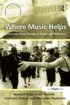 Where Music Helps: Community Music Therapy in Action and Reflection - Brynjulf Stige, Gary Ansdell, Merc&eacute;d&egrave;s Pavlicevic