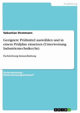 Geeignete Prüfmittel auswählen und in einem Prüfplan einsetzen (Unterweisung Industriemechniker/in)