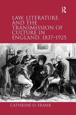 Law, Literature, and the Transmission of Culture in England, 1837&ndash;1925 - Cathrine O. Frank