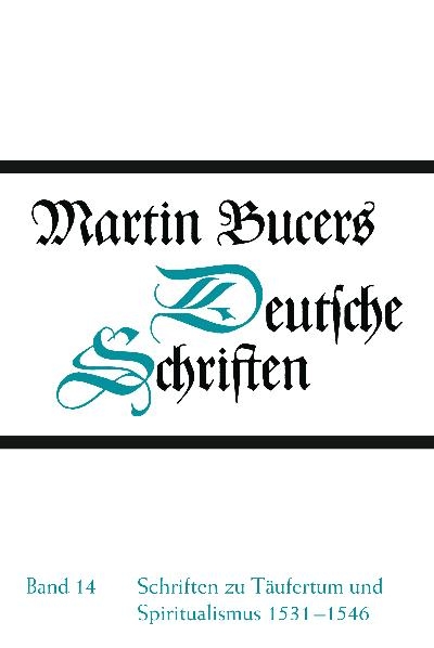 Deutsche Schriften / Schriften zu T&auml;ufertum und Spiritualismus 1531-1546 - Martin Bucer
