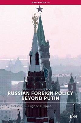 Russian Foreign Policy Beyond Putin -  Eugene B. Rumer
