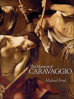 The Moment of Caravaggio - Michael Fried