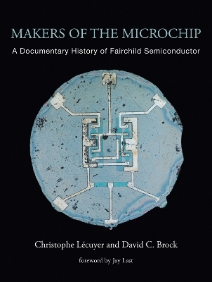 Makers of the Microchip - Christophe L&eacute;cuyer, David C. Brock