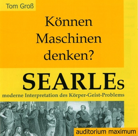 Können Maschinen denken? Searles moderne Interpretation des Körper-Geist-Problems - Tom Gross